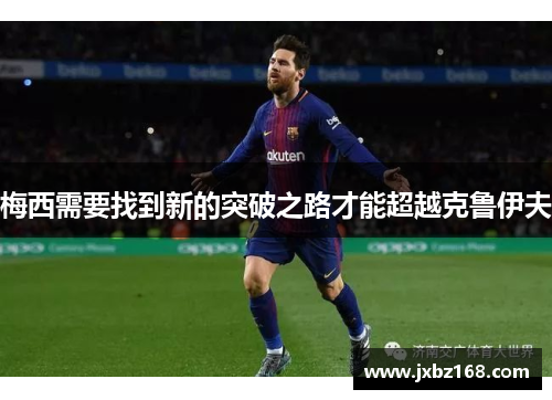 梅西需要找到新的突破之路才能超越克鲁伊夫