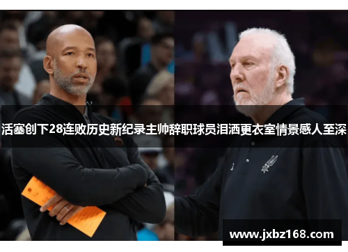 活塞创下28连败历史新纪录主帅辞职球员泪洒更衣室情景感人至深