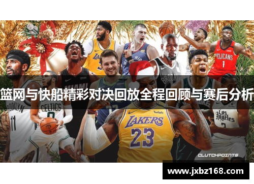 篮网与快船精彩对决回放全程回顾与赛后分析