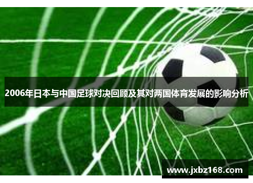 2006年日本与中国足球对决回顾及其对两国体育发展的影响分析